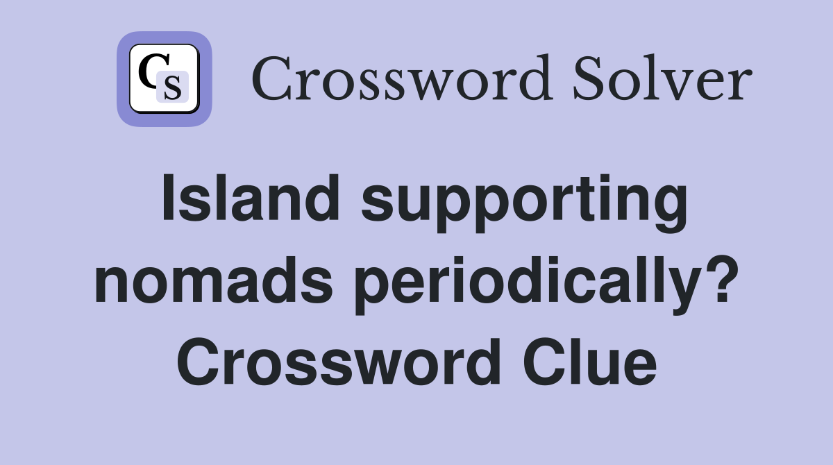 Island supporting nomads periodically? Crossword Clue