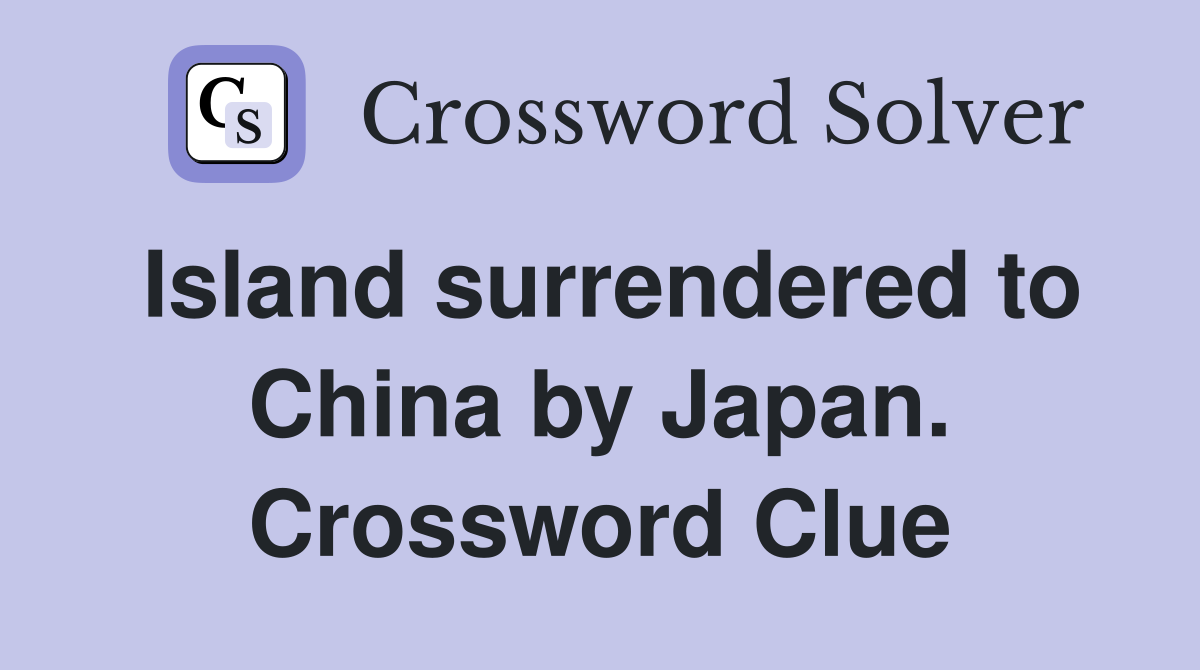 Island surrendered to China by Japan. Crossword Clue