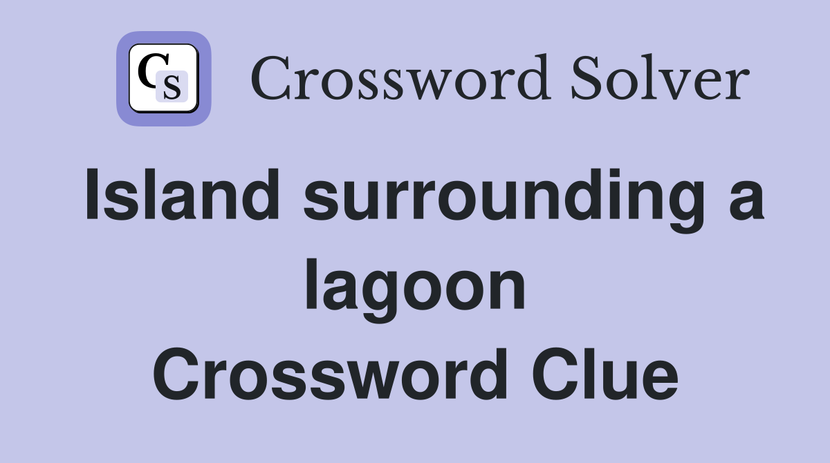 Island surrounding a lagoon Crossword Clue