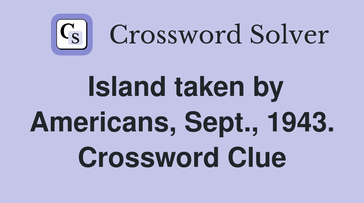 Island taken by Americans, Sept., 1943. Crossword Clue