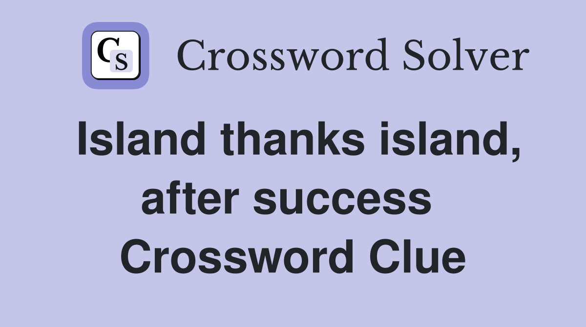 Island thanks island, after success  Crossword Clue