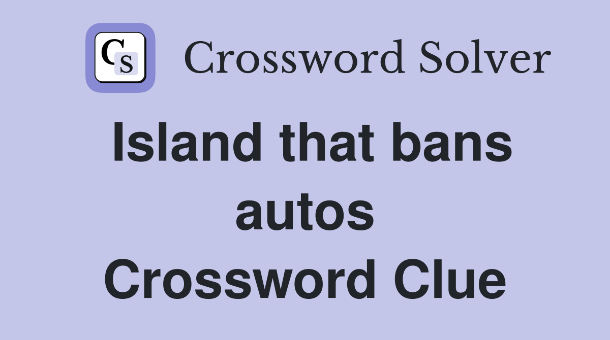 Island that bans autos Crossword Clue
