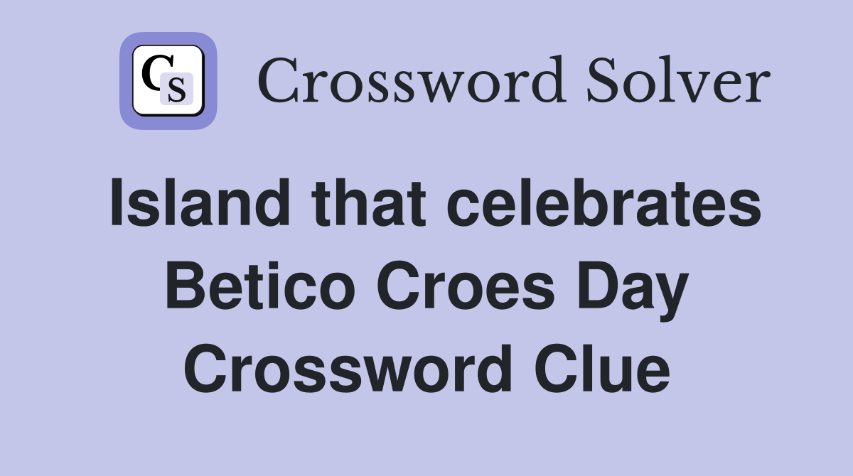 Island that celebrates Betico Croes Day Crossword Clue