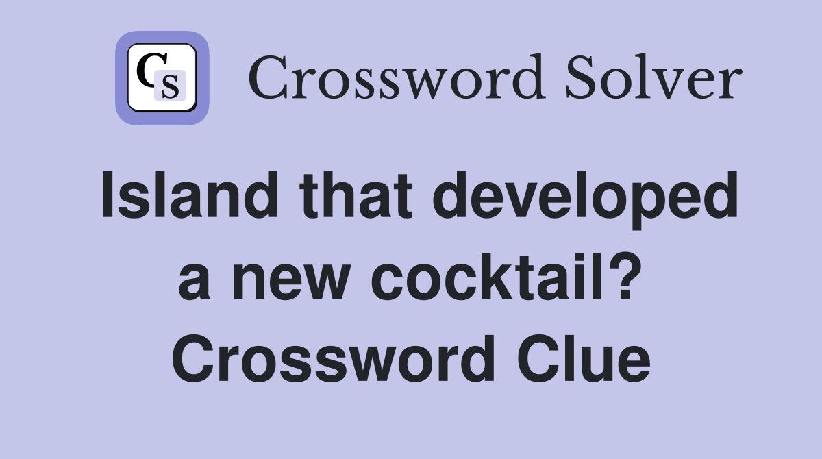 Island that developed a new cocktail? Crossword Clue