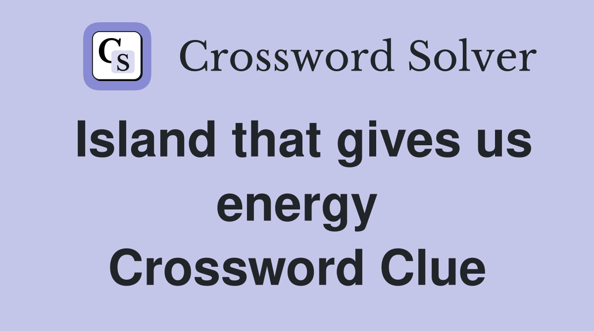 Island that gives us energy Crossword Clue