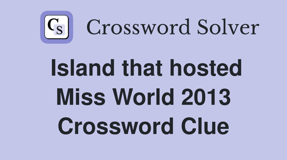 Island that hosted Miss World 2013 Crossword Clue