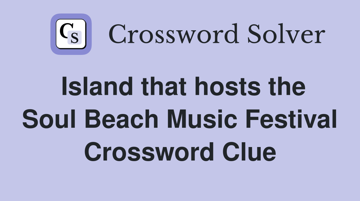 Island that hosts the Soul Beach Music Festival Crossword Clue