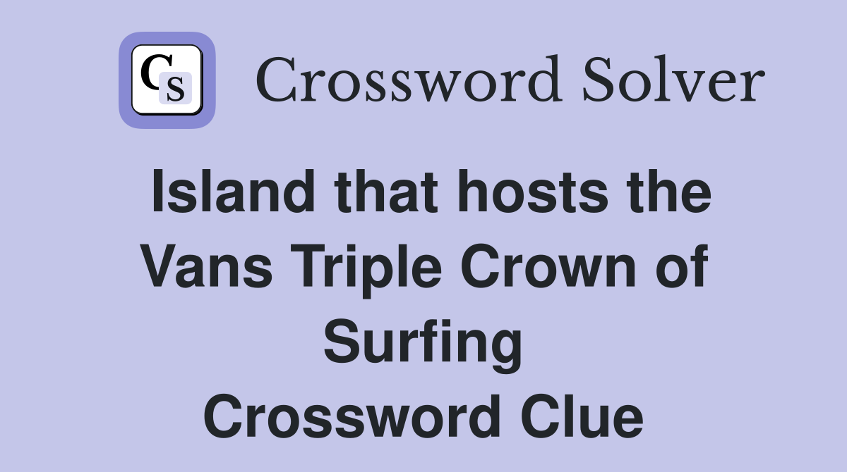 Island that hosts the Vans Triple Crown of Surfing Crossword Clue