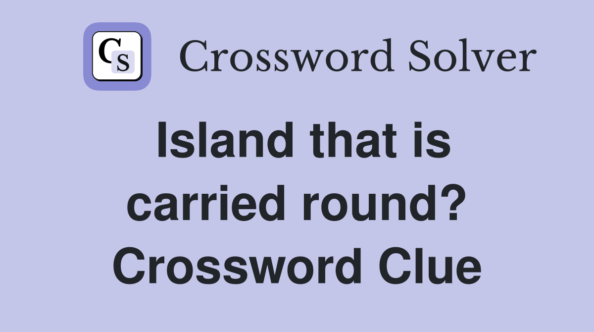 Island that is carried round? Crossword Clue