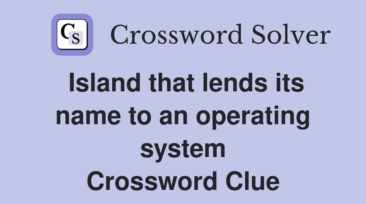 Island that lends its name to an operating system Crossword Clue