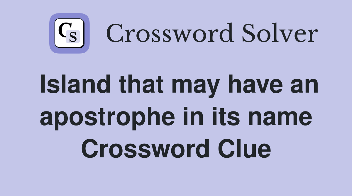 Island that may have an apostrophe in its name Crossword Clue