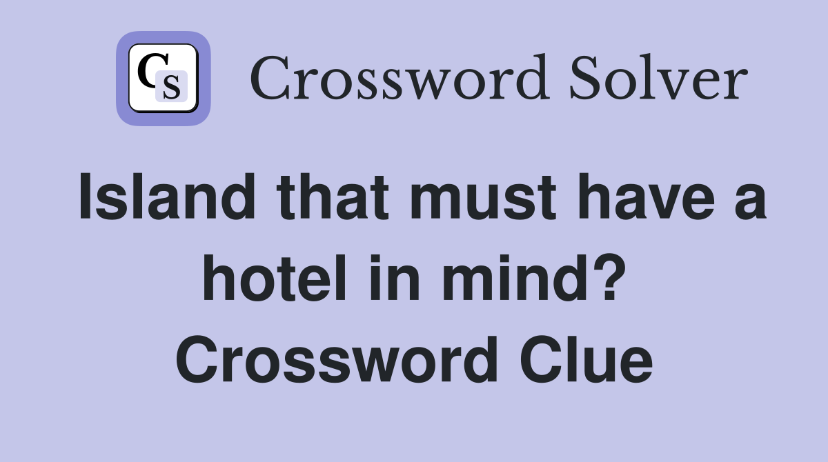 Island that must have a hotel in mind? Crossword Clue