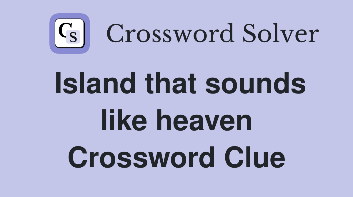 Island that sounds like heaven Crossword Clue