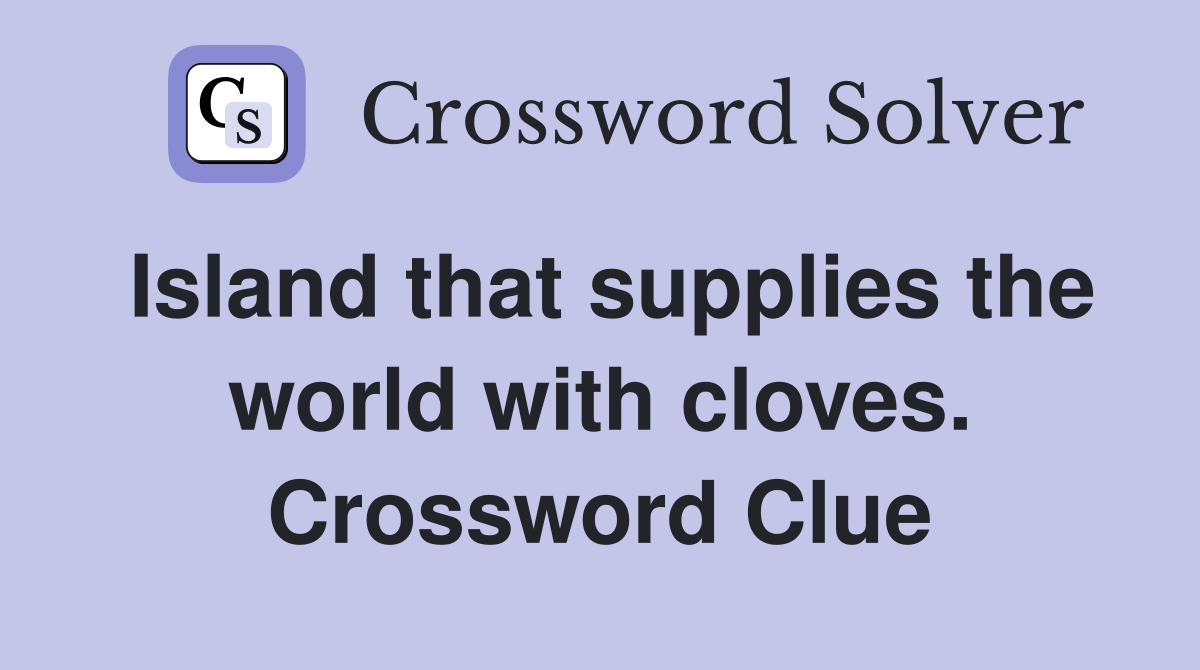 Island that supplies the world with cloves. Crossword Clue