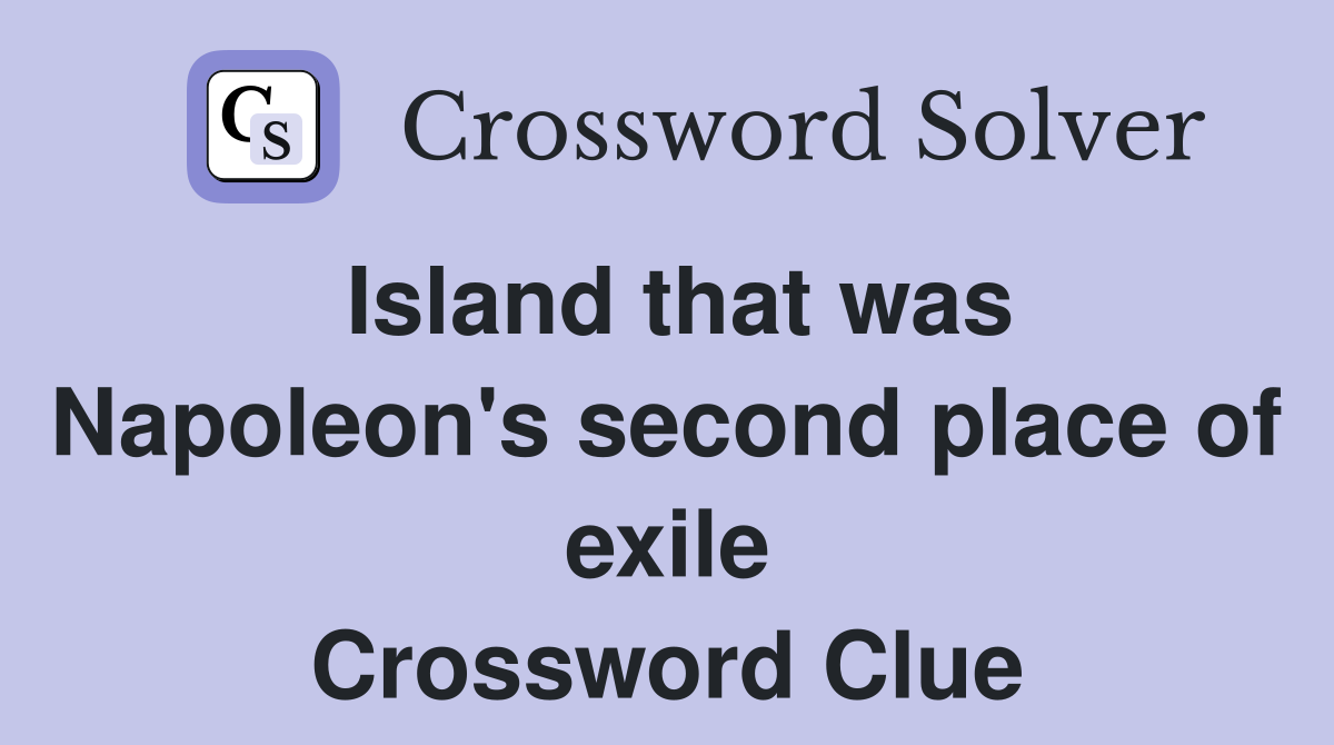Island that was Napoleon's second place of exile Crossword Clue