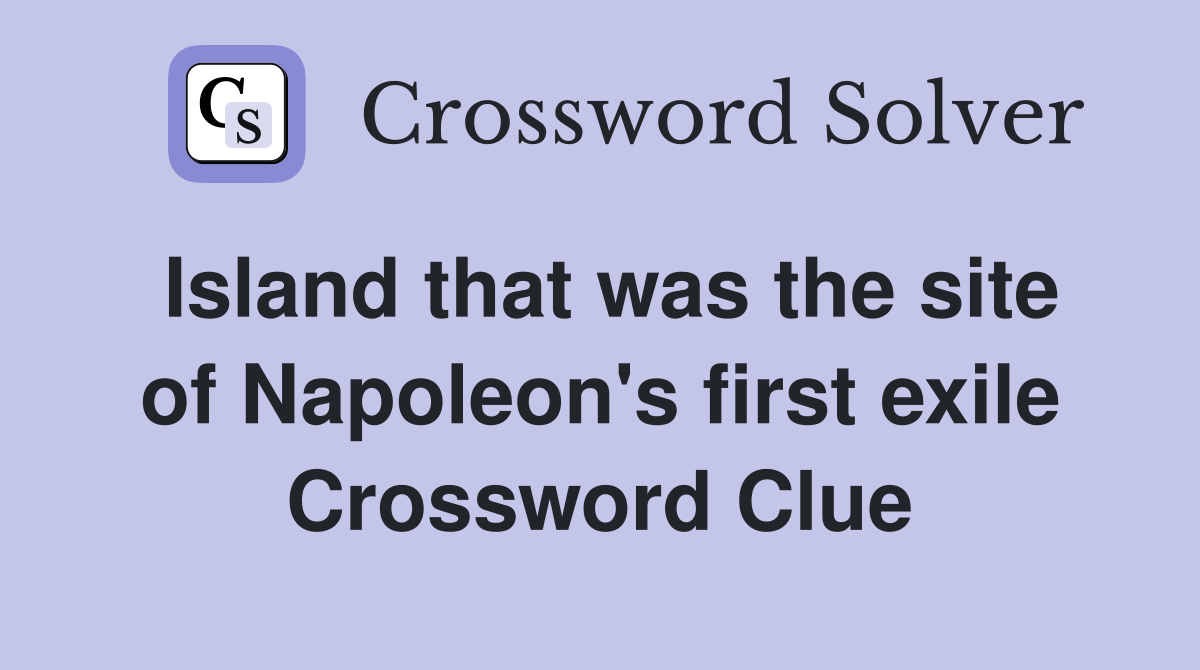 Island that was the site of Napoleon's first exile Crossword Clue