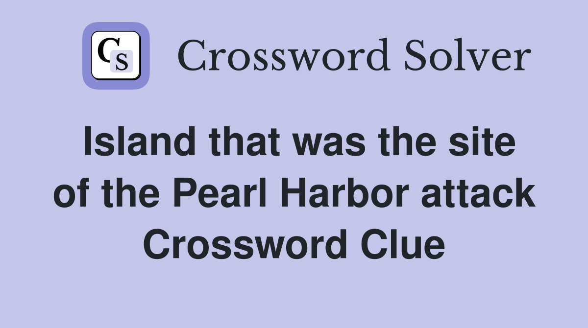 Island that was the site of the Pearl Harbor attack Crossword Clue
