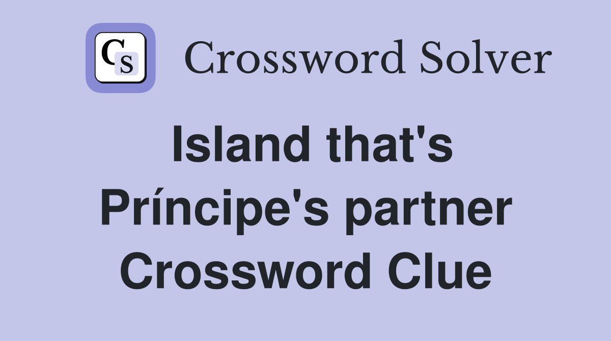 Island that's Príncipe's partner Crossword Clue