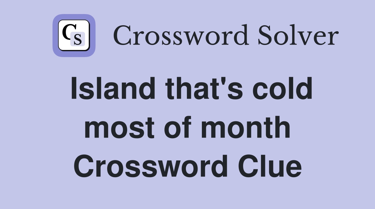 Island that's cold most of month Crossword Clue