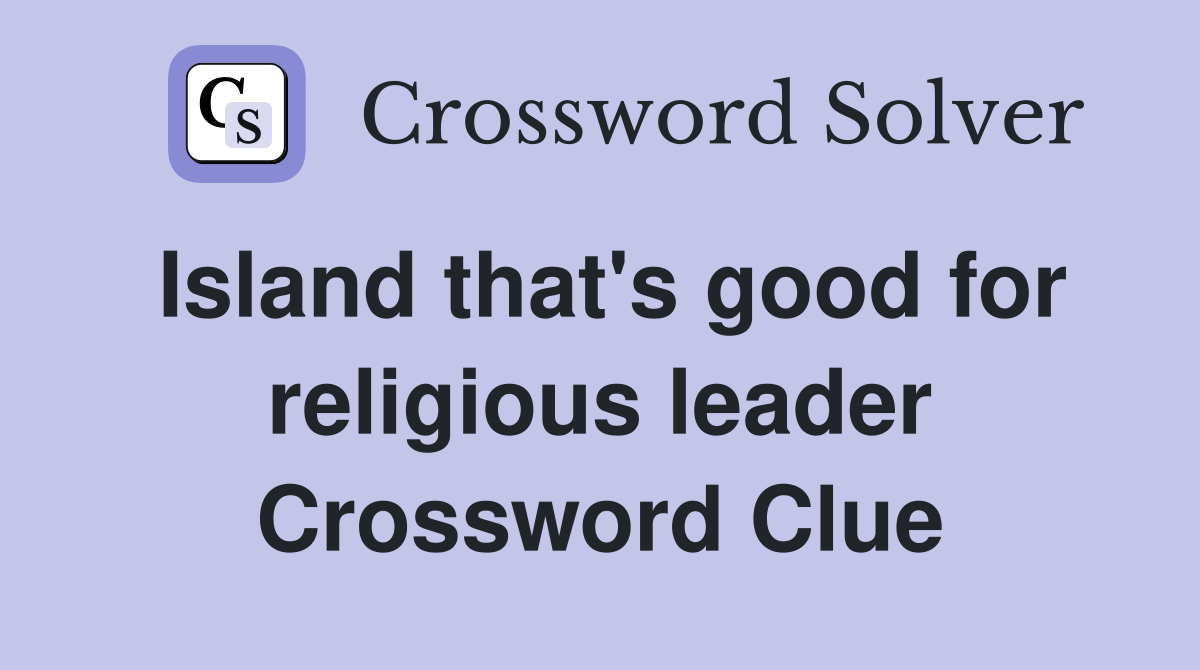 Island that's good for religious leader Crossword Clue