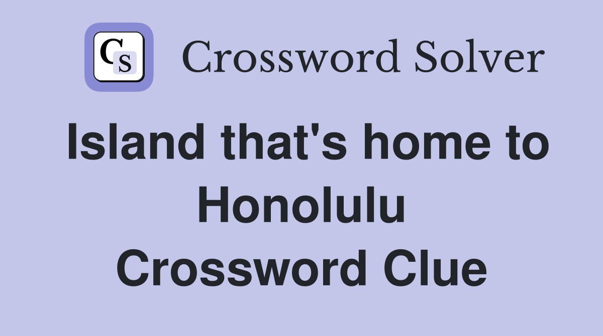 Island that's home to Honolulu Crossword Clue