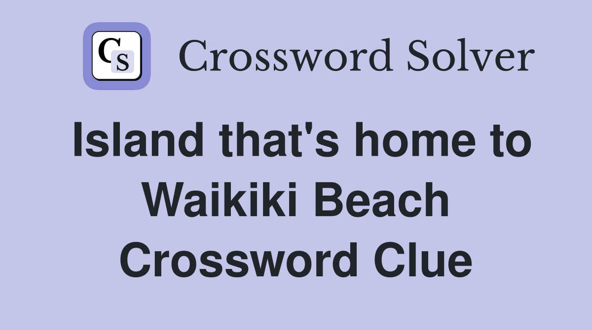 Island that's home to Waikiki Beach Crossword Clue