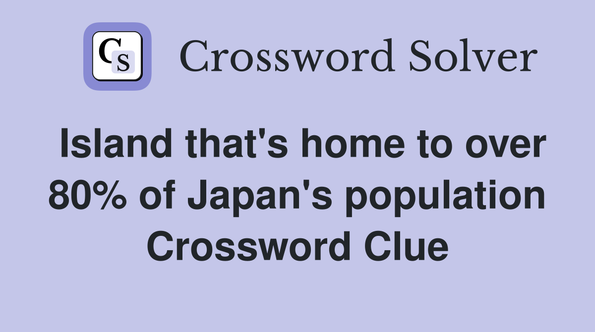 Island that's home to over 80% of Japan's population Crossword Clue