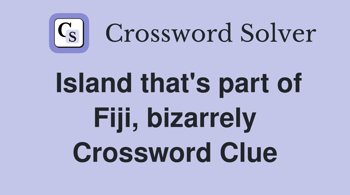 Island that's part of Fiji, bizarrely Crossword Clue