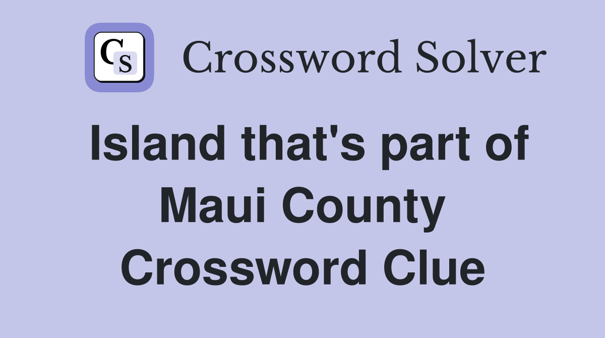 Island that's part of Maui County Crossword Clue