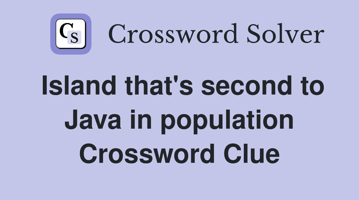 Island that's second to Java in population Crossword Clue