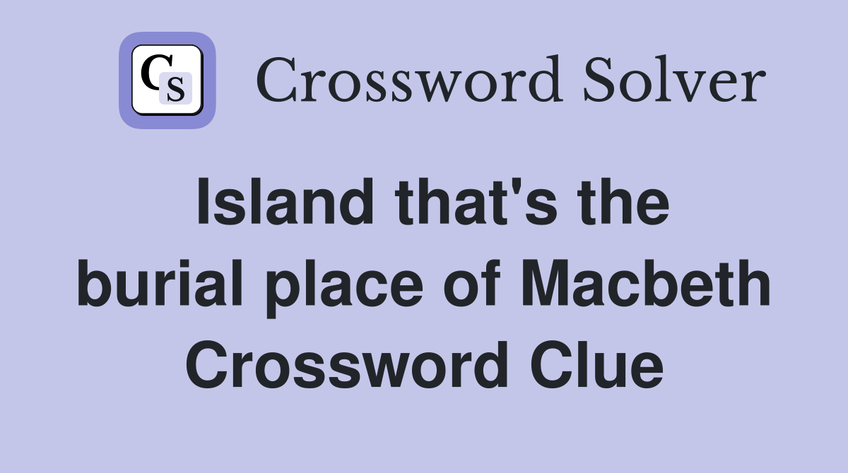 Island that's the burial place of Macbeth Crossword Clue