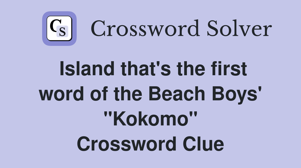 Island that's the first word of the Beach Boys' "Kokomo" Crossword Clue