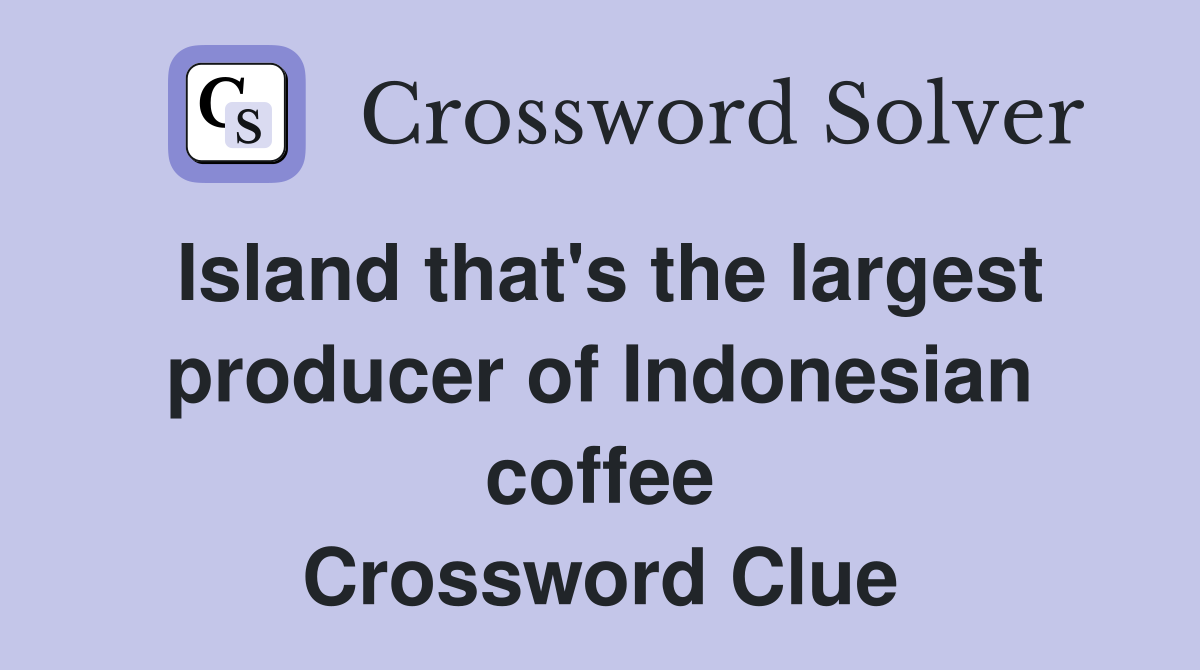 Island that's the largest producer of Indonesian coffee Crossword Clue
