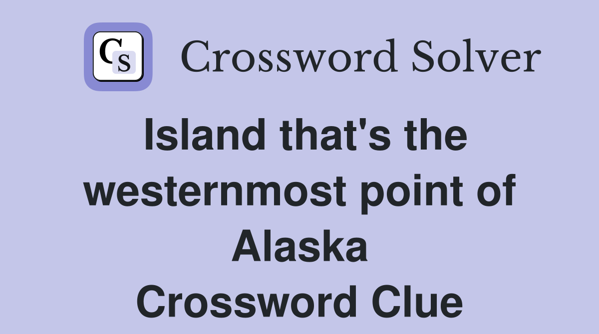 Island that's the westernmost point of Alaska Crossword Clue