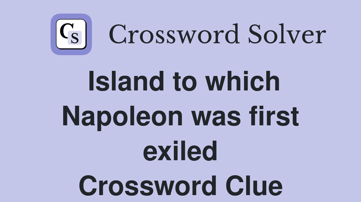 Island to which Napoleon was first exiled Crossword Clue