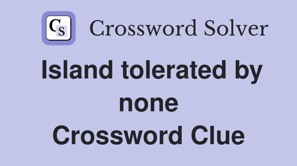 Island tolerated by none Crossword Clue