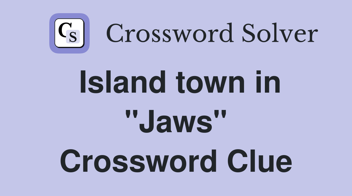 Island town in "Jaws" Crossword Clue