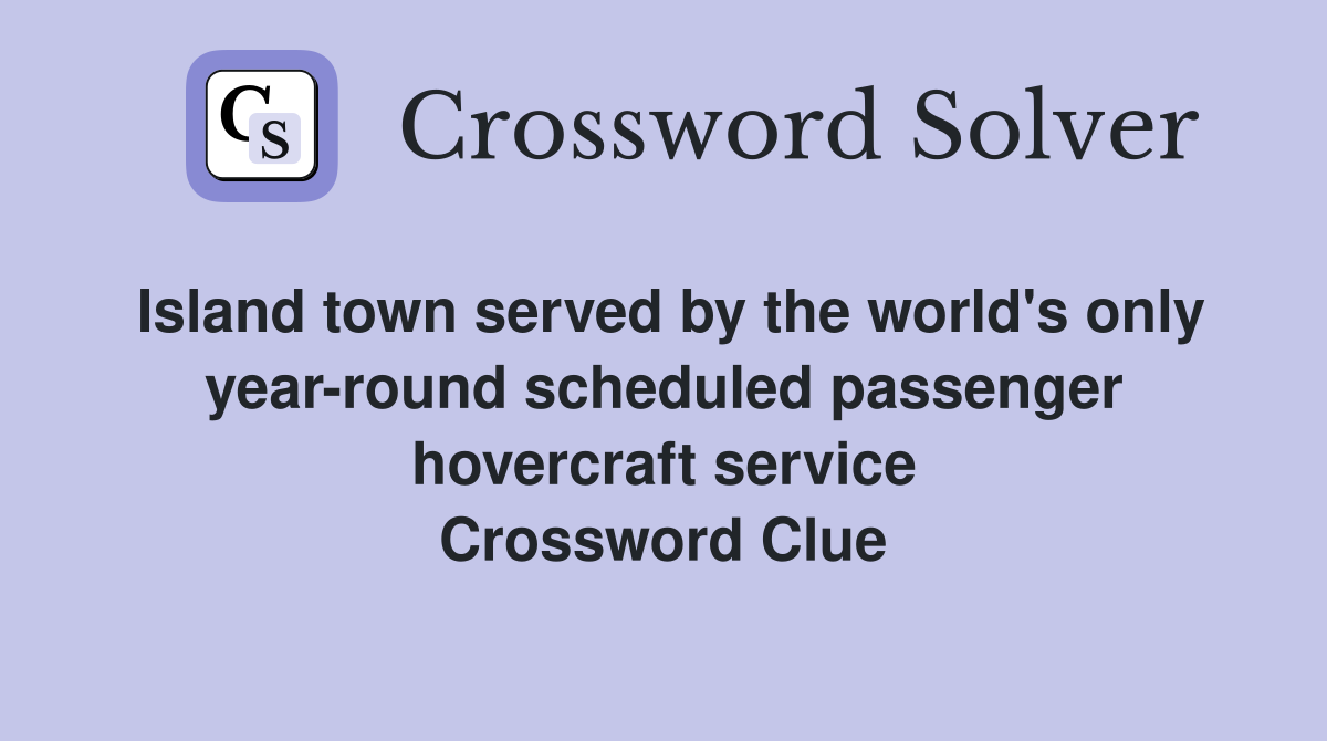 Island town served by the world's only year-round scheduled passenger hovercraft service Crossword Clue