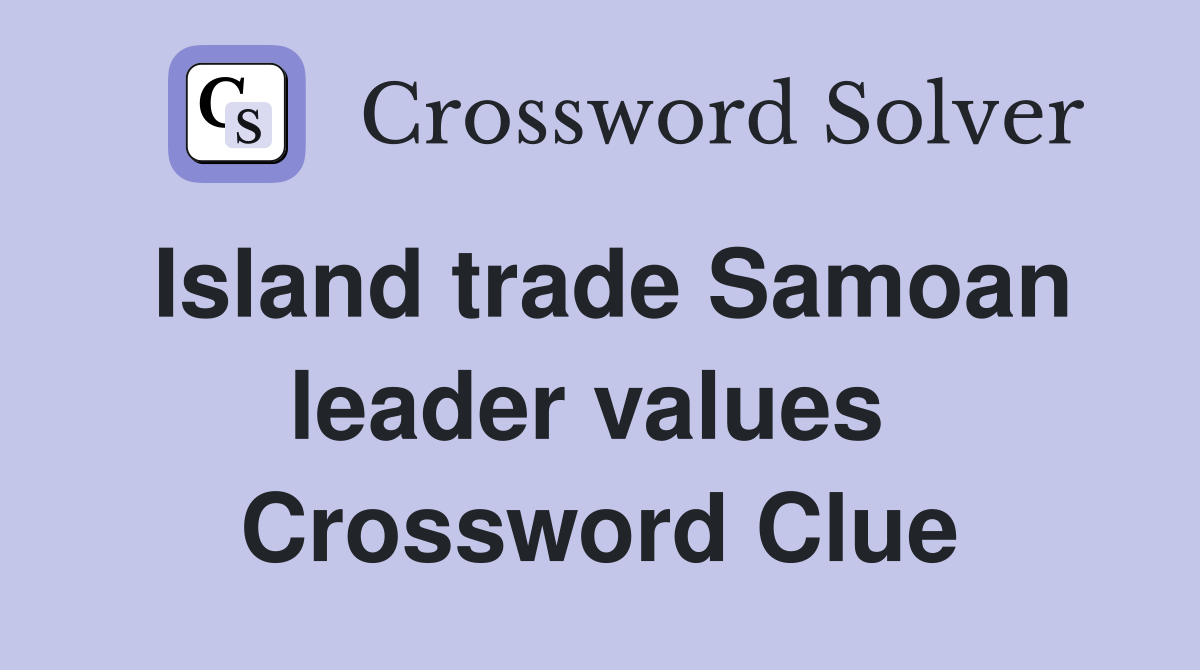 Island trade Samoan leader values  Crossword Clue
