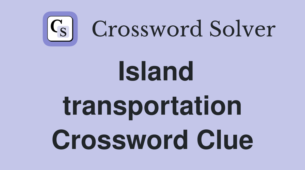Island transportation Crossword Clue