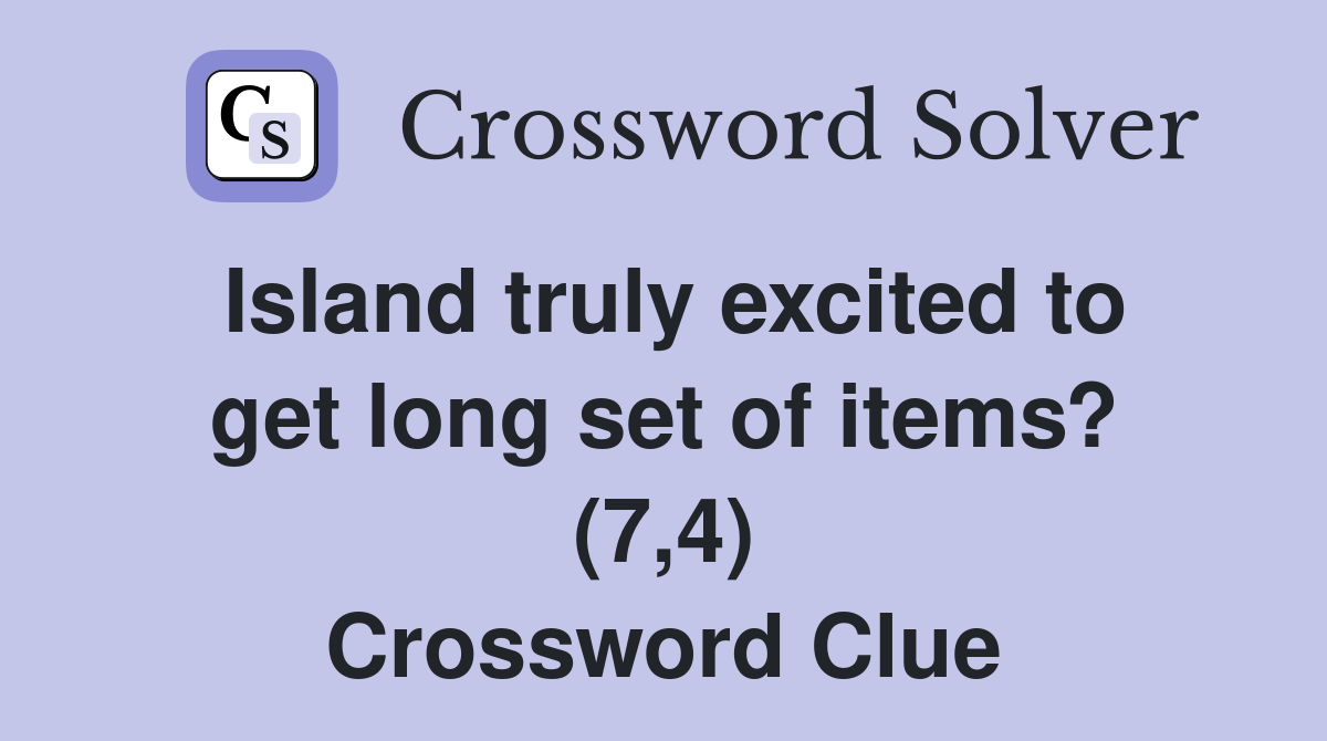 Island truly excited to get long set of items? (7,4) Crossword Clue