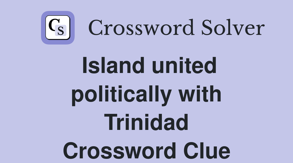 Island united politically with Trinidad Crossword Clue