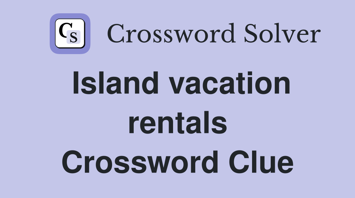 Island vacation rentals Crossword Clue