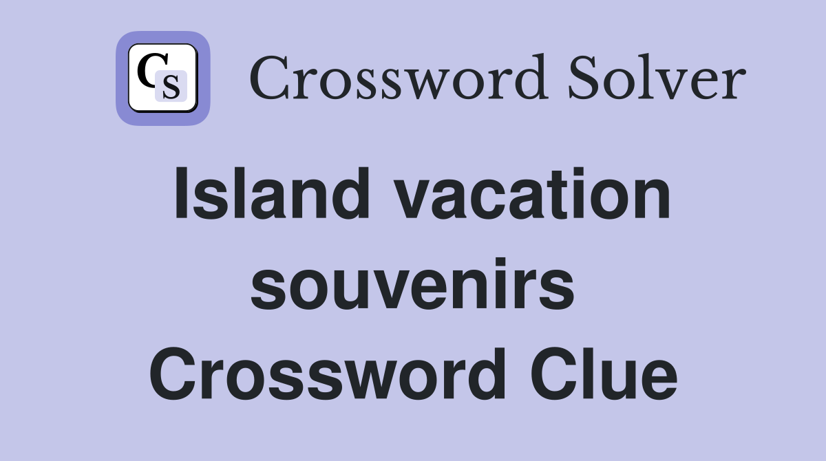 Island vacation souvenirs Crossword Clue