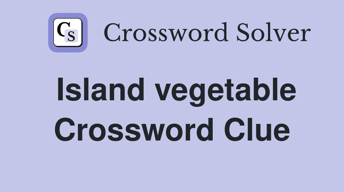 Island vegetable Crossword Clue