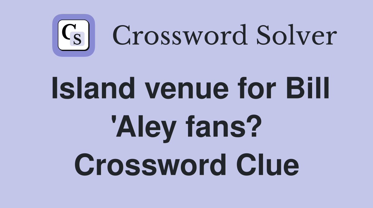 Island venue for Bill 'Aley fans? Crossword Clue