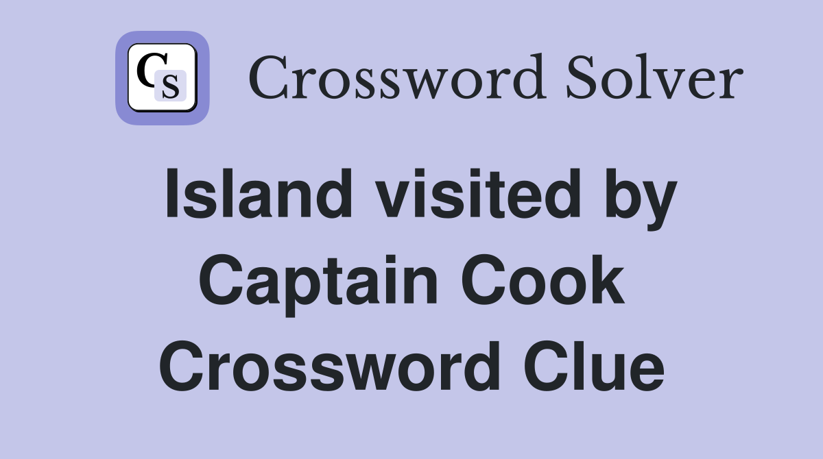 Island visited by Captain Cook Crossword Clue