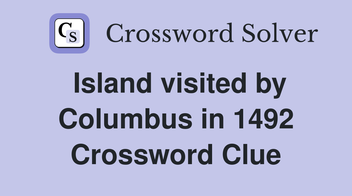 Island visited by Columbus in 1492 Crossword Clue