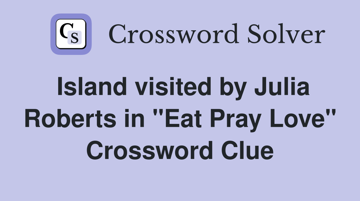 Island visited by Julia Roberts in "Eat Pray Love" Crossword Clue