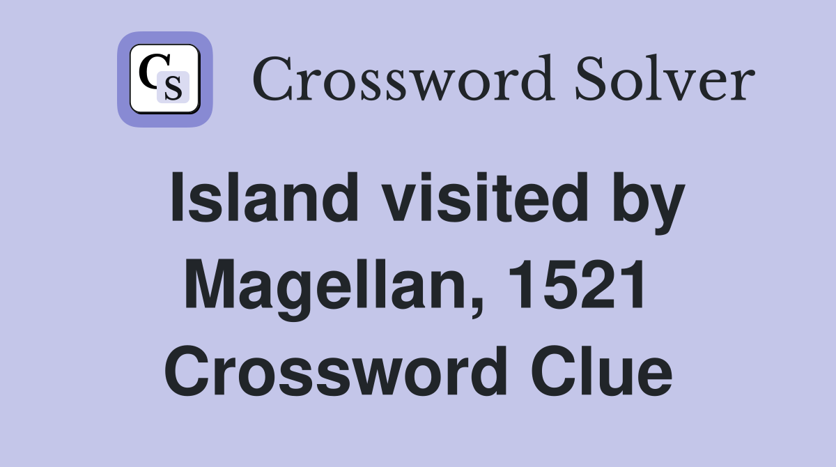 Island visited by Magellan, 1521 Crossword Clue